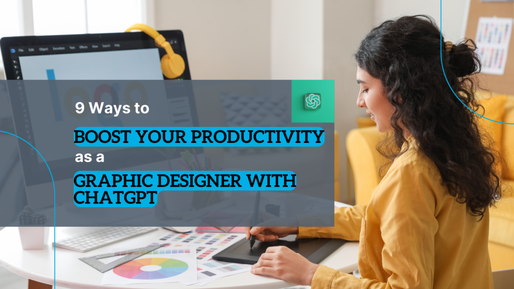 9 Ways To Boost Your Productivity as a Graphic Designer with ChatGPT