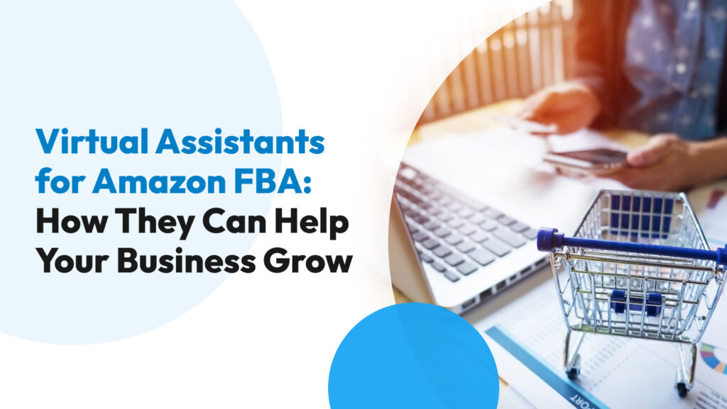 Virtual Assistants for Amazon FBA: How They Can Help Your Business Grow