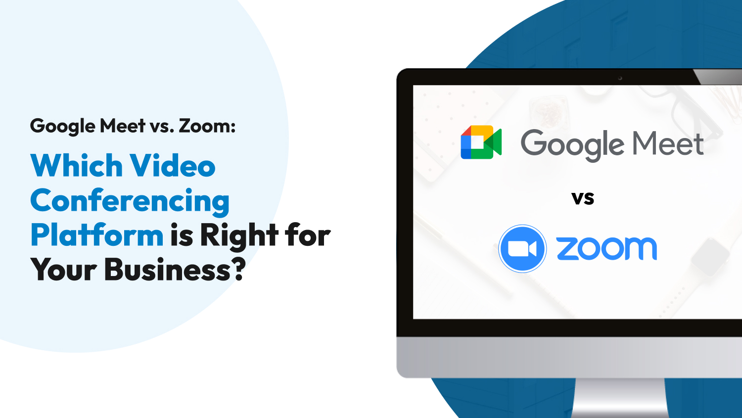 Google Meet vs. Zoom: Which Video Conferencing Platform is Right for Your Business?