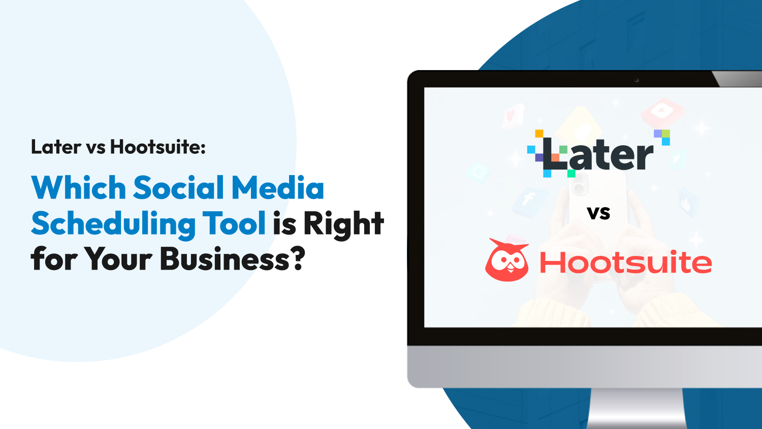 Later vs Hootsuite: Which Social Media Scheduling Tool is Right for Your Business?