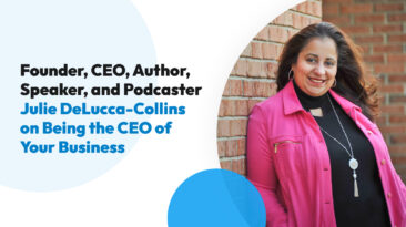 Founder, CEO, Author, Speaker, and Podcaster Julie DeLucca-Collins on Being the CEO of Your Business