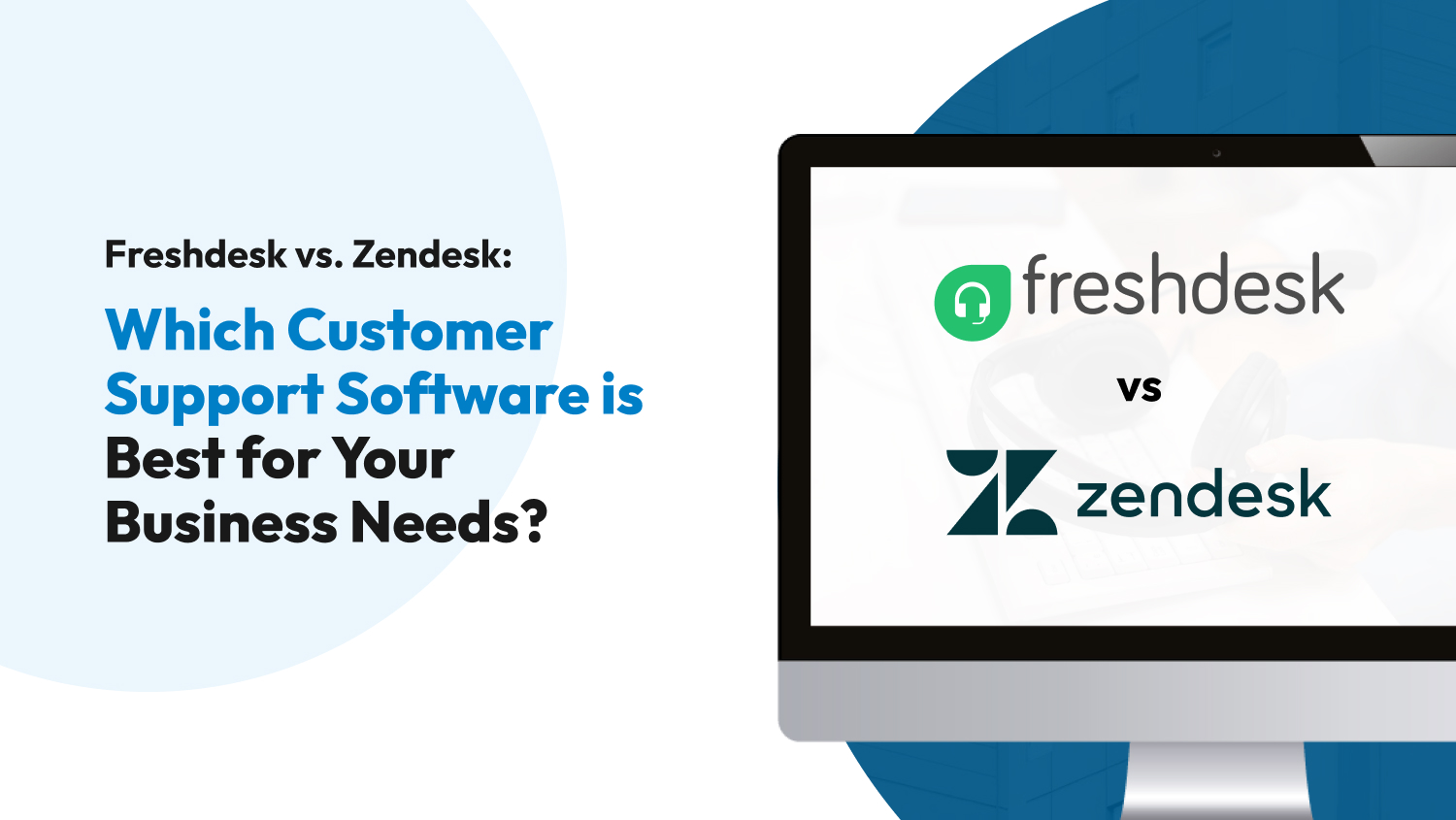 Freshdesk vs. Zendesk: Which Customer Support Software is Best for Your Business Needs?