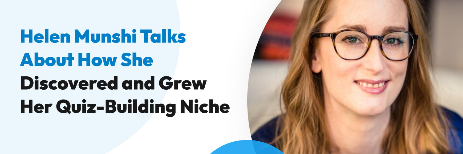 Helen Munshi Talks About How She Discovered and Grew Her Quiz-Building Niche
