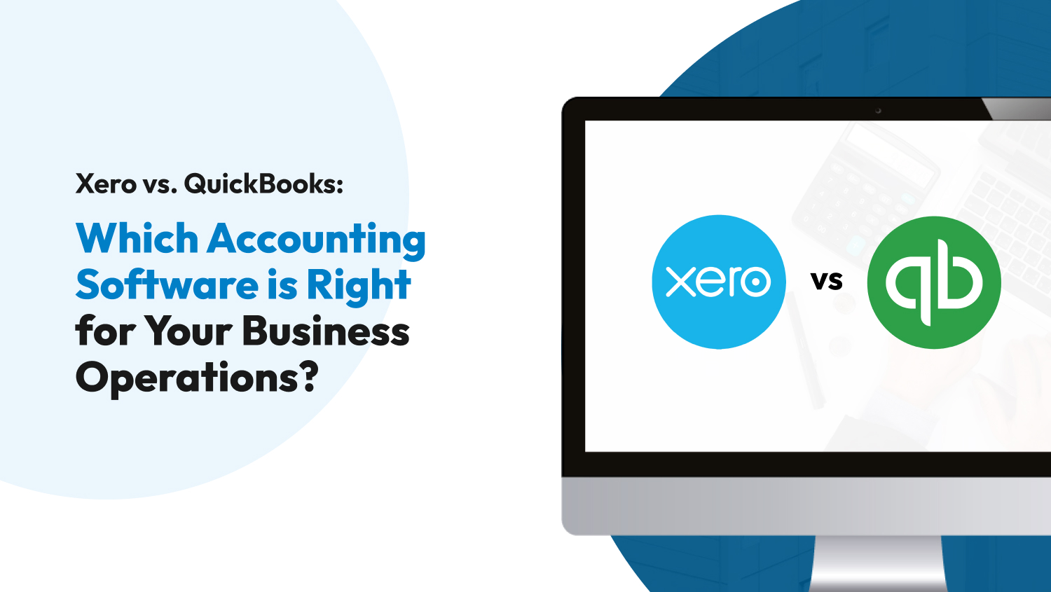 Xero vs. QuickBooks: Which Accounting Software is Right for Your Business Operations?