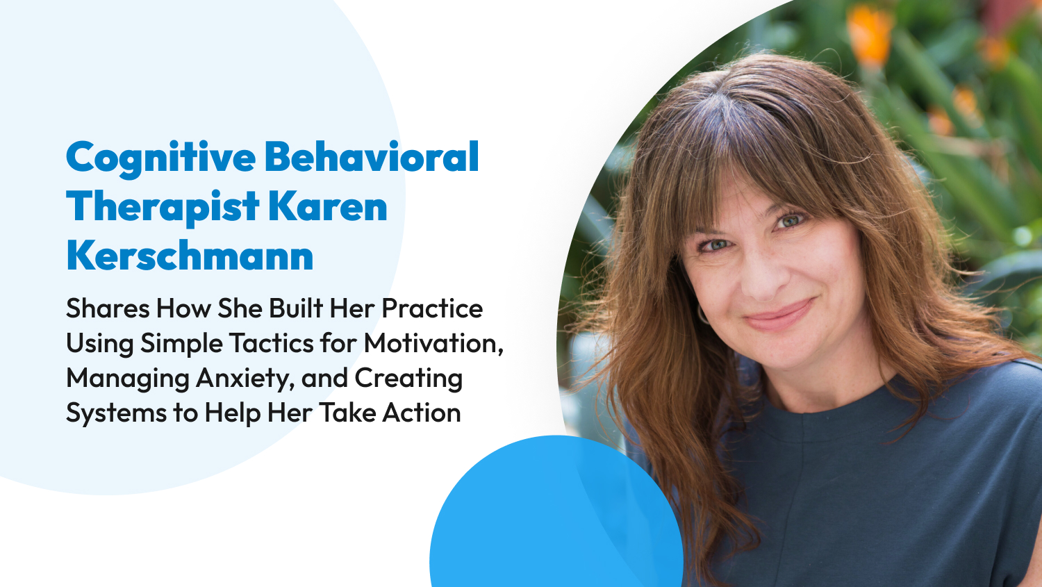 Cognitive Behavioral Therapist Karen Kerschmann Shares How She Built Her Practice Using Simple Tactics for Motivation, Managing Anxiety, and Creating Systems to Help Her Take Action
