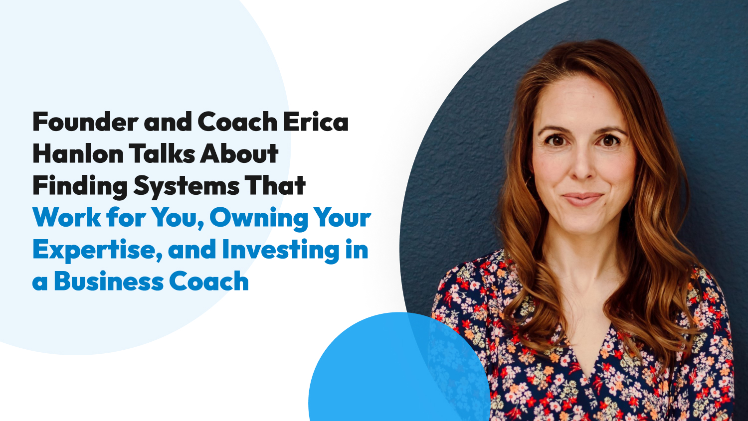 Founder and Coach Erica Hanlon Talks About Finding Systems That Work for You, Owning Your Expertise, and Investing in a Business Coach