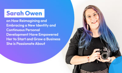 Sarah Owen on How Reimagining and Embracing a New Identity and Continuous Personal Development Have Empowered Her to Start and Grow a Business She is Passionate About