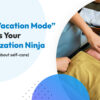 How “Vacation Mode” Unlocks Your Prioritization Ninja