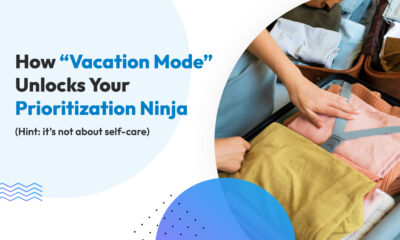 How “Vacation Mode” Unlocks Your Prioritization Ninja