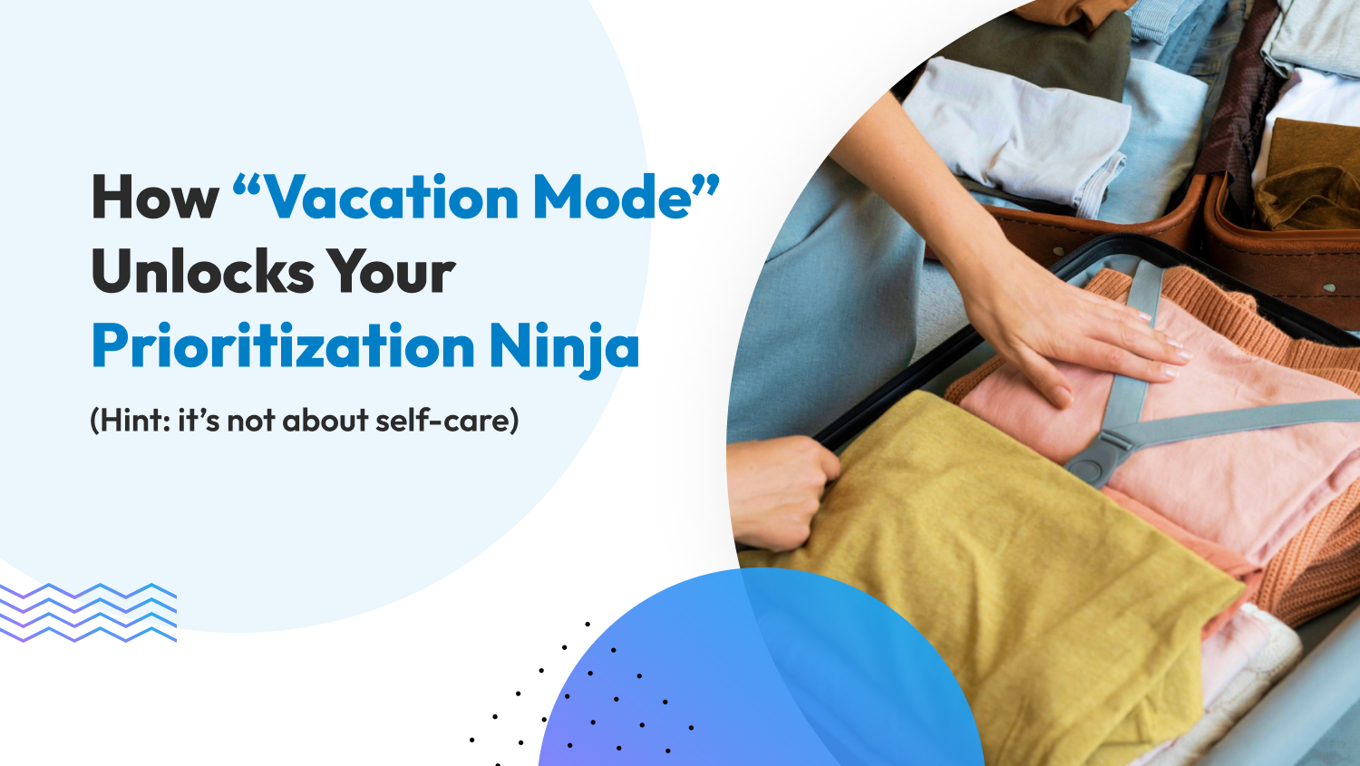 How “Vacation Mode” Unlocks Your Prioritization Ninja