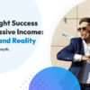 Overnight Success and Passive Income: Myths and Reality