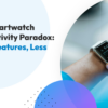 The Smartwatch Productivity Paradox: More Features, Less Focus?