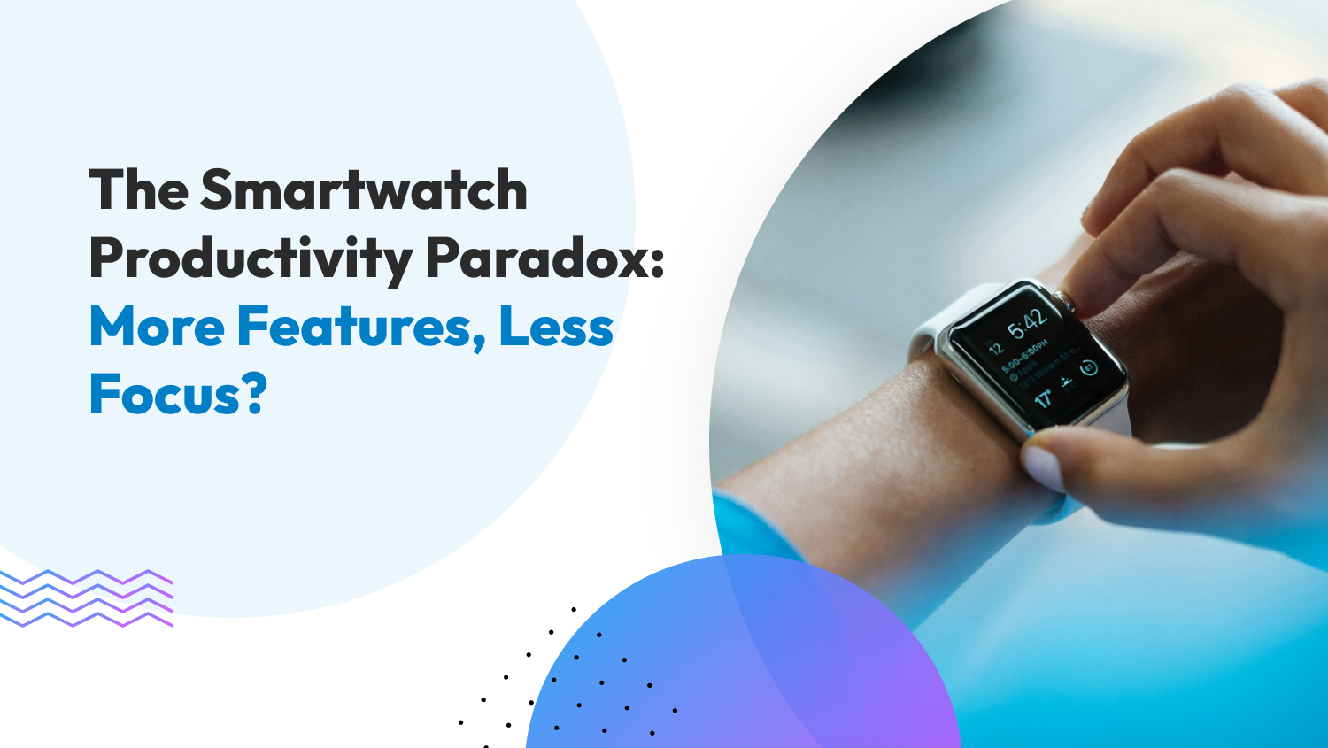 The Smartwatch Productivity Paradox: More Features, Less Focus?