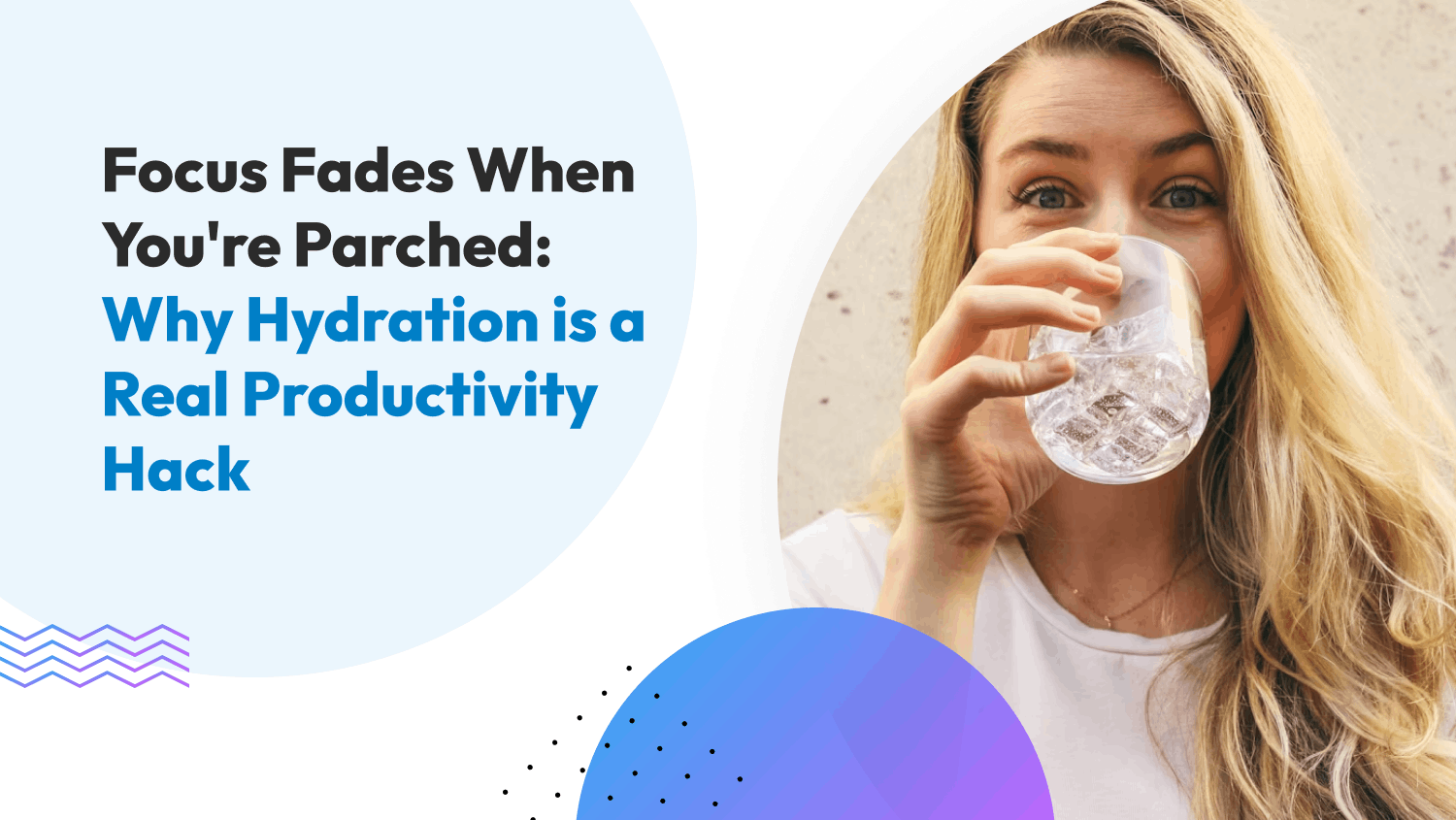 Focus Fades When You're Parched: Why Hydration is a Real Productivity Hack